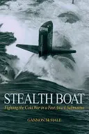 Stealth Boat: Lupta împotriva Războiului Rece într-un submarin de atac rapid - Stealth Boat: Fighting the Cold War in a Fast Attack Submarine