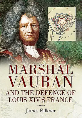 Mareșalul Vauban și apărarea Franței lui Ludovic al XIV-lea - Marshal Vauban and the Defence of Louis XIV's France