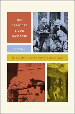 The Great Cat and Dog Massacre: The Real Story of World War Two's Unknown Tragedy (Povestea reală a tragediei necunoscute a celui de-al Doilea Război Mondial) - The Great Cat and Dog Massacre: The Real Story of World War Two's Unknown Tragedy