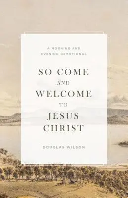 Așadar, veniți și întâmpinați-l pe Isus Hristos: Un devoțional de dimineață și de seară - So Come and Welcome to Jesus Christ: A Morning and Evening Devotional