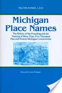 Nume de locuri din Michigan: Istoria fondării și a denumirii a peste cinci mii de comunități din trecut și din prezent din Michigan - Michigan Place Names: The History of the Founding and the Naming of More Than Five Thousand Past and Present Michigan Communities