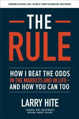 The Rule: How I Beat the Odds in the Markets and in Life - And How You Can Too - The Rule: How I Beat the Odds in the Markets and in Life--And How You Can Too