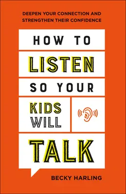Cum să asculți astfel încât copiii tăi să vorbească: Aprofundați-vă conexiunea și întăriți-le încrederea - How to Listen So Your Kids Will Talk: Deepen Your Connection and Strengthen Their Confidence