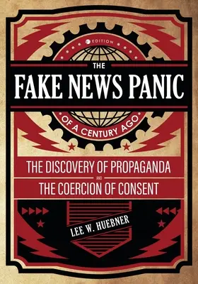 Panica știrilor false de acum un secol: Descoperirea propagandei și coerciția consimțământului - The Fake News Panic of a Century Ago: The Discovery of Propaganda and the Coercion of Consent