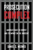 Prosecution Complex: Cursa Americii pentru condamnare și impactul acesteia asupra celor nevinovați - Prosecution Complex: America's Race to Convict and Its Impact on the Innocent
