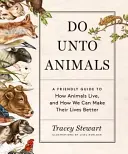 Do Unto Animals: A Friendly Guide to How Animals Live, and How We Can Make Their Lives Better (Un ghid prietenos despre cum trăiesc animalele și cum le putem îmbunătăți viața) - Do Unto Animals: A Friendly Guide to How Animals Live, and How We Can Make Their Lives Better