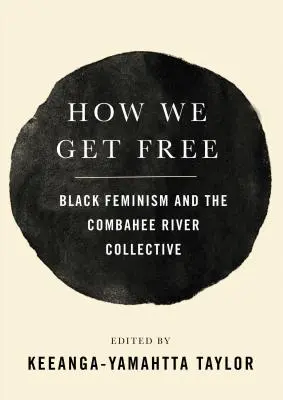 Cum ne eliberăm: feminismul negru și colectivul Combahee River - How We Get Free: Black Feminism and the Combahee River Collective