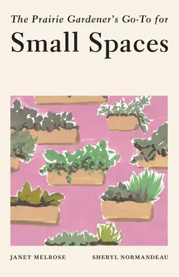 Ghidul grădinarului de prerie pentru spații mici (The Prairie Gardener's Go-To for Small Spaces) - The Prairie Gardener's Go-To for Small Spaces