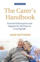 Manualul îngrijitorului, ediția a 3-a: Informații esențiale și sprijin pentru toți cei care au un rol de îngrijire - The Carer's Handbook 3rd Edition: Essential Information and Support for All Those in a Caring Role