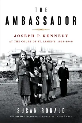 Ambasadorul: Joseph P. Kennedy la Curtea din St. James 1938-1940 - The Ambassador: Joseph P. Kennedy at the Court of St. James's 1938-1940