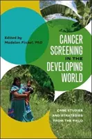 Screeningul cancerului în țările în curs de dezvoltare: Studii de caz și strategii de pe teren - Cancer Screening in the Developing World: Case Studies and Strategies from the Field