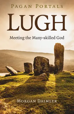 Pagan Portals - Lugh: Întâlnirea cu zeul cu multe abilități - Pagan Portals - Lugh: Meeting the Many-Skilled God