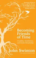 Devenind prieteni ai timpului - Dizabilitate, respect față de timp și ucenicie blândă [Becoming Friends of Time - Disability, Timefullness, and Gentle Discipleship - Becoming Friends of Time - Disability, Timefullness, and Gentle Discipleship