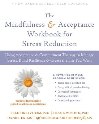 The Mindfulness and Acceptance Workbook for Stress Reduction (Cartea de lucru Mindfulness și acceptare pentru reducerea stresului): Using Acceptance and Commitment Therapy to Manage Stress, Build Resilience, and Create t - The Mindfulness and Acceptance Workbook for Stress Reduction: Using Acceptance and Commitment Therapy to Manage Stress, Build Resilience, and Create t