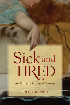 Sick and Tired: O istorie intimă a oboselii - Sick and Tired: An Intimate History of Fatigue