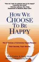 Cum alegem să fim fericiți: Cele 9 alegeri ale oamenilor extrem de fericiți - secretele lor, poveștile lor - How We Choose to Be Happy: The 9 Choices of Extremely Happy People--Their Secrets, Their Stories
