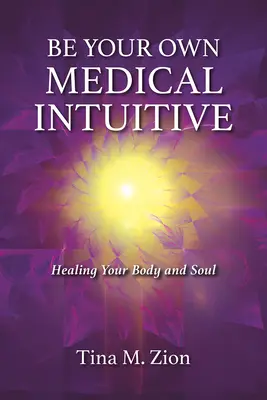 Fii propriul tău intuitiv medical, 3: Vindecarea trupului și a sufletului tău - Be Your Own Medical Intuitive, 3: Healing Your Body and Soul