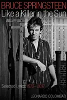 Bruce Springsteen Like a Killer in the Sun: Selecție de versuri 1972-2017 - Bruce Springsteen Like a Killer in the Sun: Selected Lyrics 1972-2017