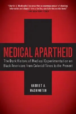 Apartheid medical: Istoria întunecată a experimentelor medicale pe negrii americani din perioada colonială până în prezent - Medical Apartheid: The Dark History of Medical Experimentation on Black Americans from Colonial Times to the Present
