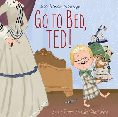 Du-te la culcare, Ted! Chiar și un viitor președinte trebuie să doarmă - Go to Bed, Ted!: Even a Future President Must Sleep