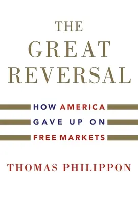 Marea inversare: Cum a renunțat America la piețele libere - The Great Reversal: How America Gave Up on Free Markets