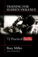 Antrenament pentru violență bruscă: 72 de exerciții practice - Training for Sudden Violence: 72 Practice Drills
