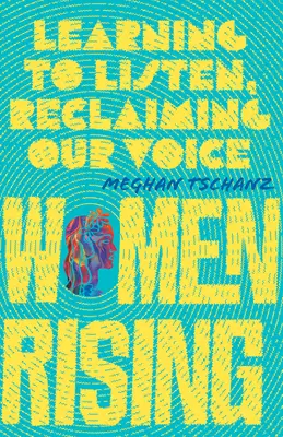 Women Rising: Să învățăm să ascultăm, să ne recăpătăm vocea - Women Rising: Learning to Listen, Reclaiming Our Voice