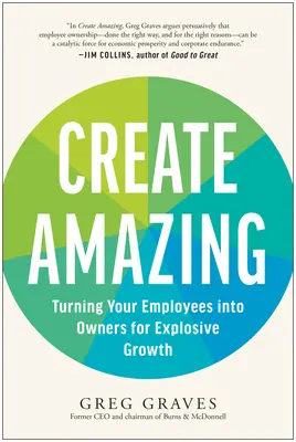Creați uimitor: Transformarea angajaților dvs. în proprietari pentru o creștere explozivă - Create Amazing: Turning Your Employees Into Owners for Explosive Growth