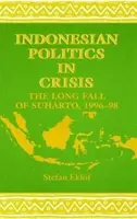 Politica indoneziană în criză: Lunga cădere a lui Suharto, 1996-98 - Indonesian Politics in Crisis: The Long Fall of Suharto, 1996-98