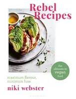 Rețete rebele: Gust maxim, agitație minimă: Cea mai bună mâncare vegană - Rebel Recipes: Maximum Flavour, Minimum Fuss: The Ultimate in Vegan Food