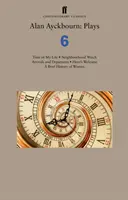 Alan Ayckbourn: Piese 6: Timpul vieții mele; Supravegherea cartierului; Sosiri și plecări; Bun venit eroului; O scurtă istorie a femeilor - Alan Ayckbourn: Plays 6: Time of My Life; Neighbourhood Watch; Arrivals and Departures; Hero's Welcome; A Brief History of Women