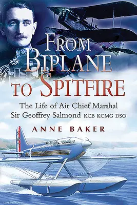 De la biplan la Spitfire: Viața mareșalului șef al aviației Sir Geoffrey Salmond Kcb Rcmc Dso - From Biplane to Spitfire: The Life of Air Chief Marshal Sir Geoffrey Salmond Kcb Rcmc Dso