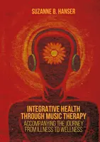 Integrative Health Through Music Therapy: Însoțirea călătoriei de la boală la bunăstare - Integrative Health Through Music Therapy: Accompanying the Journey from Illness to Wellness