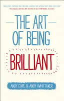 Arta de a fi strălucitor: Transformă-ți viața făcând ceea ce funcționează pentru tine - The Art of Being Brilliant: Transform Your Life by Doing What Works for You