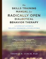 The Skills Training Manual for Radically Open Dialectical Behavior Therapy: Ghidul unui clinician pentru tratarea tulburărilor de supracontrol: A Clinician's Guide for Treating Disorders of Overcontrol - The Skills Training Manual for Radically Open Dialectical Behavior Therapy: A Clinician's Guide for Treating Disorders of Overcontrol