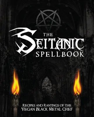 The Seitanic Spellbook: Rețete și răbufniri ale bucătarului Vegan Black Metal - The Seitanic Spellbook: Recipes and Rantings of the Vegan Black Metal Chef