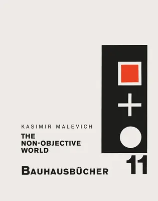 Kasimir Malevich: Lumea non-obiectivă: Bauhausbcher 11 - Kasimir Malevich: The Non-Objective World: Bauhausbcher 11