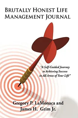 Brutally Honest Life Management Journal: O călătorie auto-ghidată către atingerea succesului în toate domeniile vieții tale - Brutally Honest Life Management Journal: A Self-Guided Journey to Achieving Success in All Areas of Your Life
