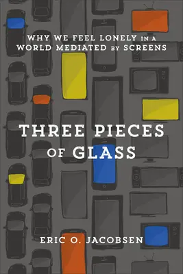 Trei bucăți de sticlă: De ce ne simțim singuri într-o lume mediată de ecrane - Three Pieces of Glass: Why We Feel Lonely in a World Mediated by Screens