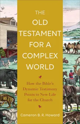 Vechiul Testament pentru o lume complexă: Cum mărturia dinamică a Bibliei indică o viață nouă pentru Biserică - The Old Testament for a Complex World: How the Bible's Dynamic Testimony Points to New Life for the Church