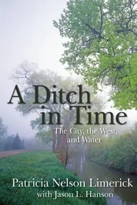 O groapă în timp: Orașul, Vestul și apa - A Ditch in Time: The City, the West, and Water