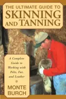 Ghidul suprem pentru jupuire și tăbăcire: Un ghid complet pentru lucrul cu blănuri, blană și piele - The Ultimate Guide to Skinning and Tanning: A Complete Guide to Working with Pelts, Fur, and Leather