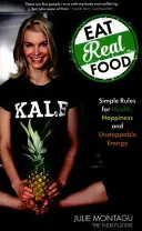Eat Real Food - Reguli simple pentru sănătate, fericire și energie de neoprit - Eat Real Food - Simple Rules for Health, Happiness and Unstoppable Energy