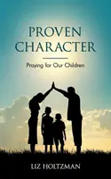 Caracter dovedit: Rugăciunea pentru copiii noștri - Proven Character: Praying for Our Children