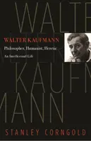 Walter Kaufmann: filozof, umanist, eretic - Walter Kaufmann: Philosopher, Humanist, Heretic