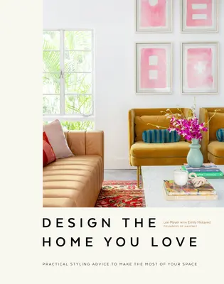 Design the Home You Love: Sfaturi practice de styling pentru a profita la maximum de spațiul dumneavoastră [An Interior Design Book] - Design the Home You Love: Practical Styling Advice to Make the Most of Your Space [An Interior Design Book]