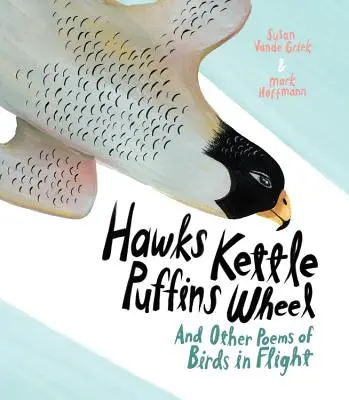 Ceainicul șoimilor, roata pufuleților: Și alte poezii ale păsărilor în zbor - Hawks Kettle, Puffins Wheel: And Other Poems of Birds in Flight