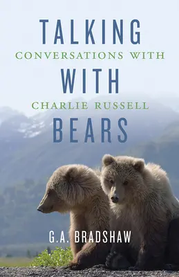 Vorbind cu urșii: Conversații cu Charlie Russell - Talking with Bears: Conversations with Charlie Russell