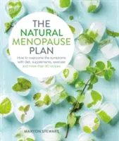 Planul natural pentru menopauză: Depășirea simptomelor cu dietă, suplimente, exerciții fizice și mai mult de 90 de rețete - The Natural Menopause Plan: Over the Symptoms with Diet, Supplements, Exercise and More Than 90 Recipes