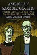 American Zombie Gothic: The Rise and Fall (and Rise) of the Walking Dead in Popular Culture